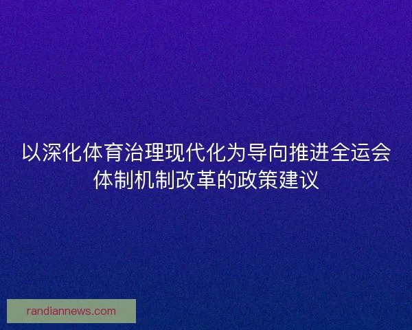以深化体育治理现代化为导向推进全运会体制机制改革的政策建议